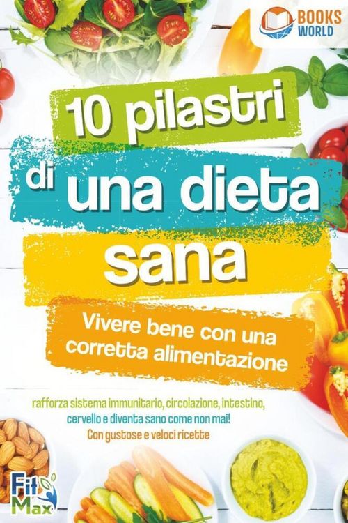 Produktbild: 10 pilastri di una dieta sana - Vivere bene con una corretta alimentazione: Rafforza sistema immunitario, circolazione, intestino, cervello e diventa