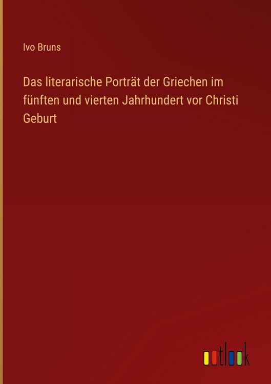 Produktbild: Das literarische Portr&auml;t der Griechen im f&uuml;nften und vierten Jahrhundert vor Christi Geburt