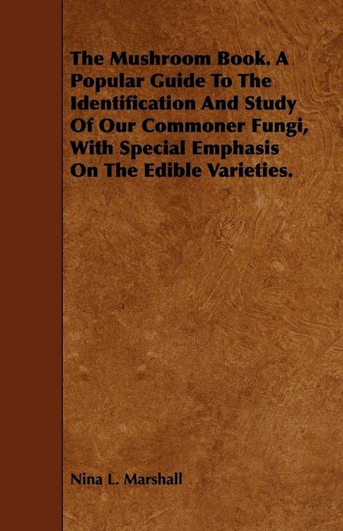 Produktbild: The Mushroom Book. A Popular Guide To The Identification And Study Of Our Commoner Fungi, With Special Emphasis On The Edible Varieties.