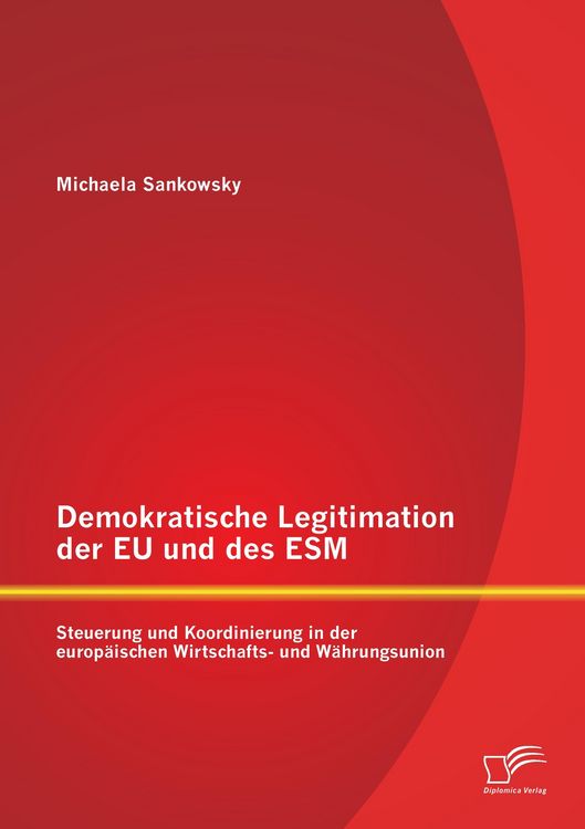 Produktbild: Demokratische Legitimation der EU und des ESM: Steuerung und Koordinierung in der europ&auml;ischen Wirtschafts- und W&auml;hrungsunion