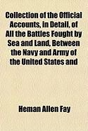 Produktbild: Collection of the Official Accounts, in Detail, of All the Battles Fought by Sea and Land, Between the Navy and Army of the United States and