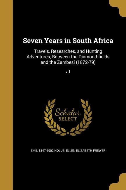 Produktbild: Seven Years in South Africa: Travels, Researches, and Hunting Adventures, Between the Diamond-fields and the Zambesi (1872-79); v.1