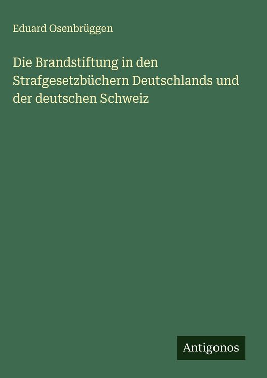 Produktbild: Die Brandstiftung in den Strafgesetzb&uuml;chern Deutschlands und der deutschen Schweiz
