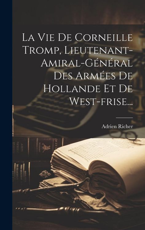 Produktbild: La Vie De Corneille Tromp, Lieutenant-amiral-g&eacute;n&eacute;ral Des Arm&eacute;es De Hollande Et De West-frise...