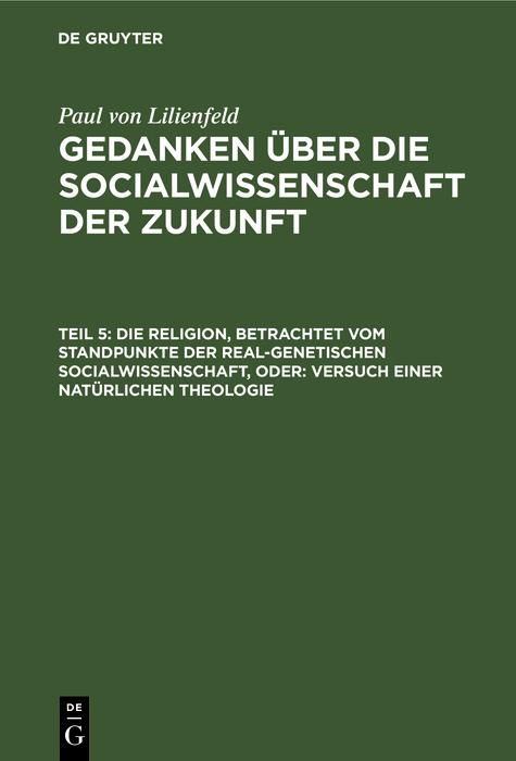 Produktbild: Die Religion, betrachtet vom Standpunkte der real-genetischen Socialwissenschaft, oder: Versuch einer nat&uuml;rlichen Theologie