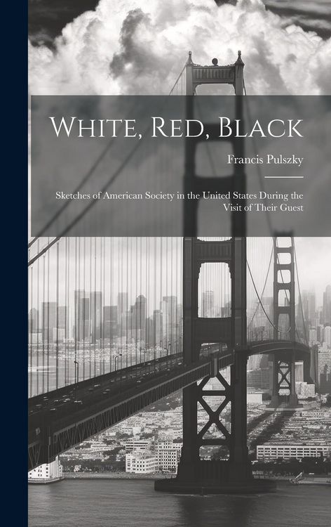 Produktbild: White, Red, Black: Sketches of American Society in the United States During the Visit of Their Guest