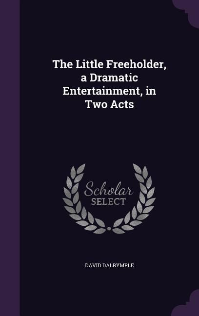Produktbild: The Little Freeholder, a Dramatic Entertainment, in Two Acts
