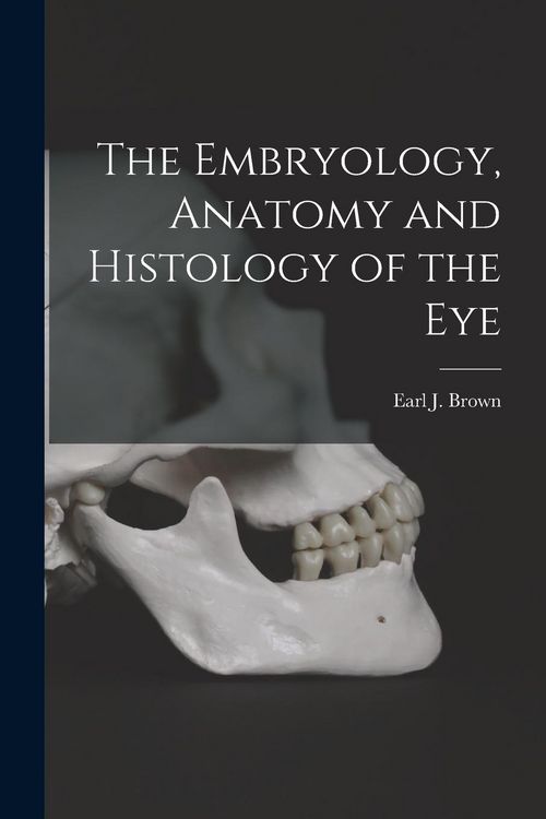 Produktbild: The Embryology, Anatomy and Histology of the Eye