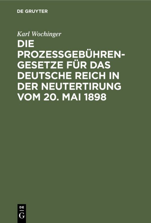 Produktbild: Die Proze&szlig;geb&uuml;hren-Gesetze f&uuml;r das Deutsche Reich in der Neutertirung vom 20. Mai 1898