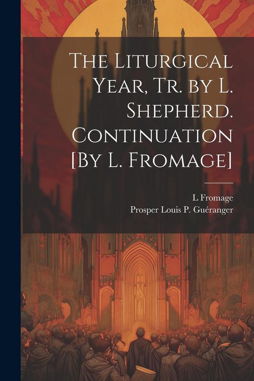 Produktbild: The Liturgical Year, Tr. by L. Shepherd. Continuation [By L. Fromage]