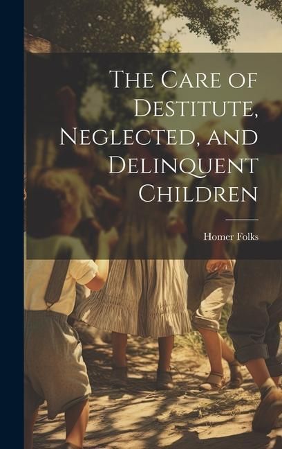 Produktbild: The Care of Destitute, Neglected, and Delinquent Children