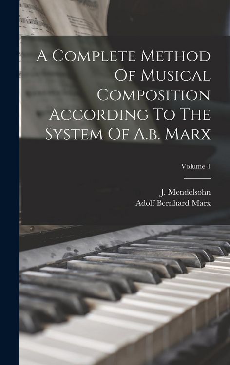 Produktbild: A Complete Method Of Musical Composition According To The System Of A.b. Marx; Volume 1