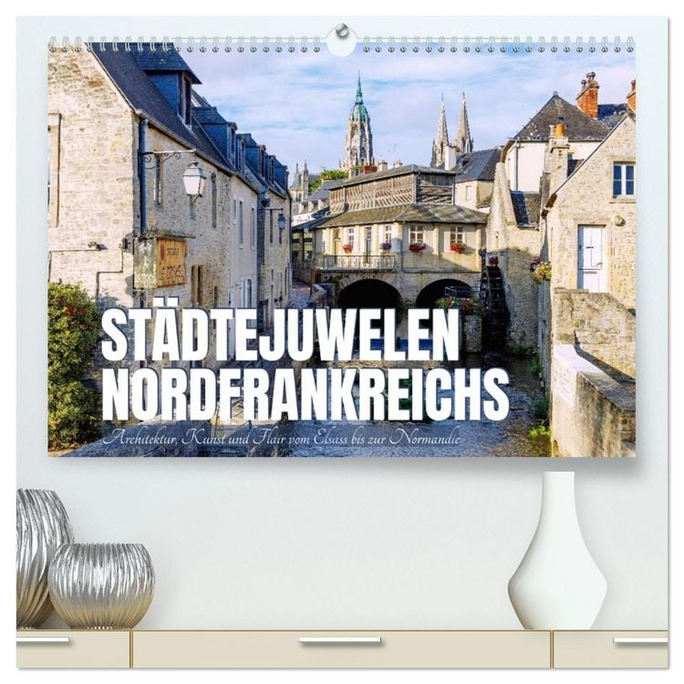 Produktbild: St&auml;dtejuwelen Nordfrankreichs. Architektur, Kunst und Flair vom Elsass zur Normandie (hochwertiger Premium Wandkalender 2026 DIN A2 quer), Kunstdruck in Hochglanz