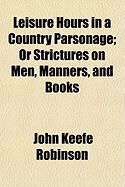 Produktbild: Leisure Hours in a Country Parsonage; Or Strictures on Men, Manners, and Books