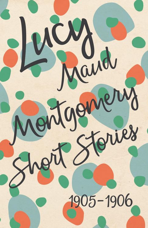 Produktbild: Lucy Maud Montgomery Short Stories, 1905 to 1906