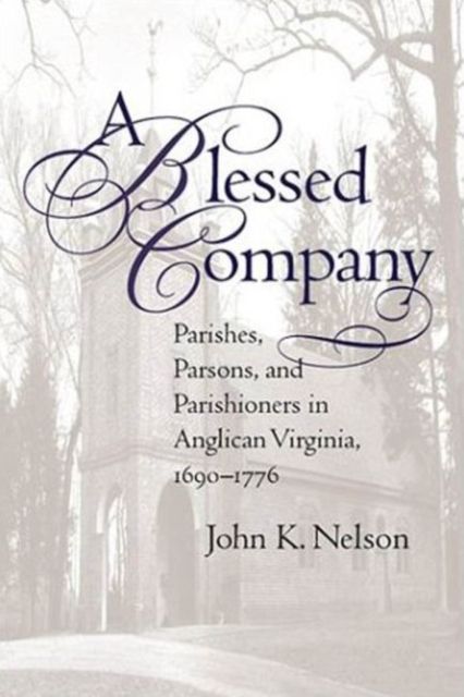 Produktbild: A Blessed Company: Parishes, Parson, and Parishioners in Anglican Virginia, 1690-1776