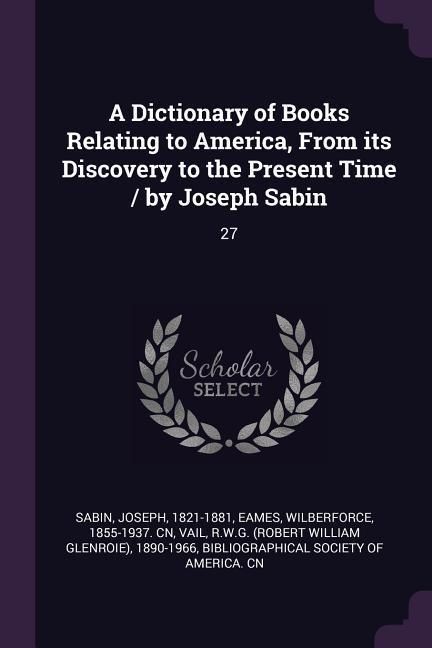 Produktbild: A Dictionary of Books Relating to America, From its Discovery to the Present Time / by Joseph Sabin
