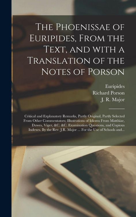 Produktbild: The Phoenissae of Euripides, From the Text, and With a Translation of the Notes of Porson; Critical and Explanatory Remarks, Partly Original, Partly Selected From Other Commentators; Illustrations of Idioms From Matthiae, Dawes, Viger, &c. &c....
