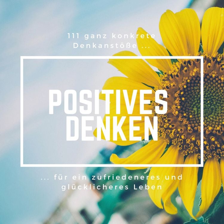 Produktbild: Positives Denken: 111 ganz konkrete Denkanst&ouml;&szlig;e f&uuml;r ein zufriedeneres und gl&uuml;cklicheres Leben