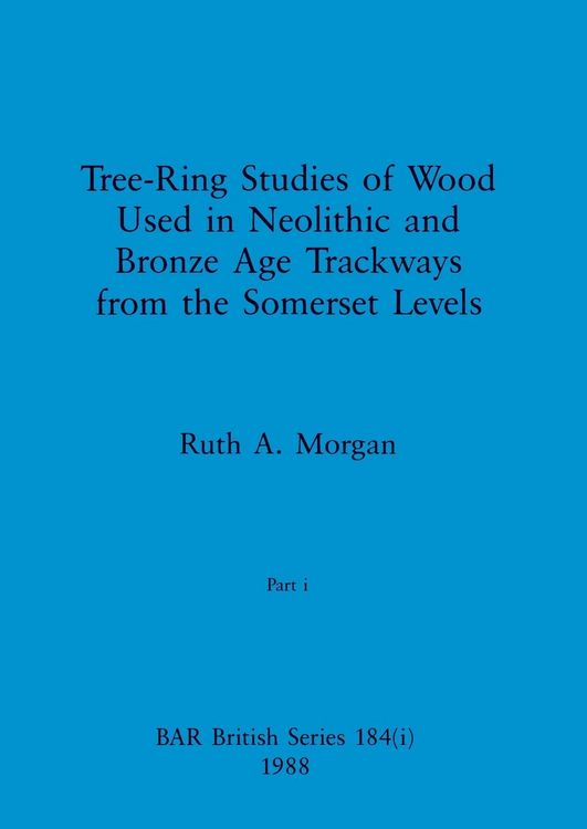 Produktbild: Tree-Ring Studies of Wood Used in Neolithic and Bronze Age Trackways from the Somerset Levels, Part i