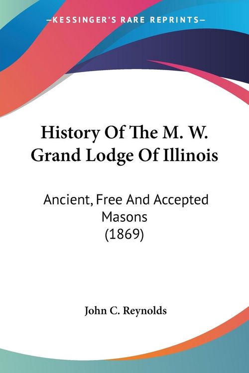 Produktbild: Reynolds, J: History Of The M. W. Grand Lodge Of Illinois