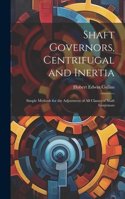 Produktbild: Shaft Governors, Centrifugal and Inertia: Simple Methods for the Adjustment of All Classes of Shaft Governors