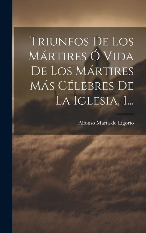 Produktbild: Triunfos De Los M&aacute;rtires &Oacute; Vida De Los M&aacute;rtires M&aacute;s C&eacute;lebres De La Iglesia, 1...