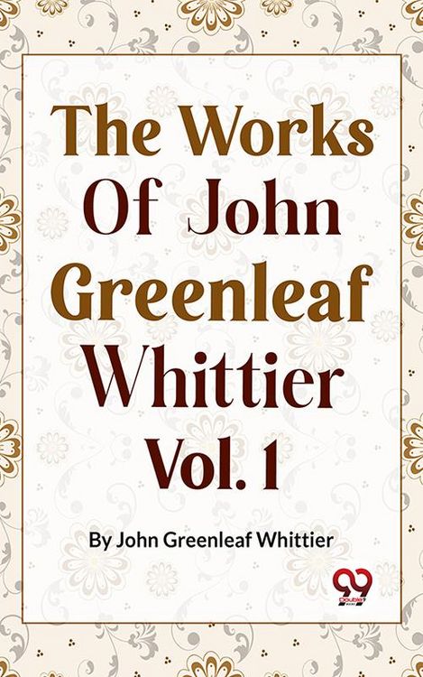 Produktbild: The Works Of John Greenleaf Whittier, Narrative And Legendary Poems Vol. 1