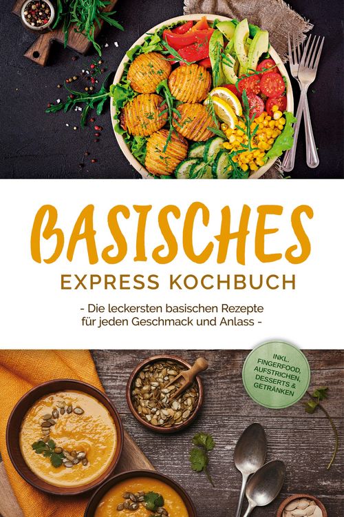 Produktbild: Basisches Express Kochbuch: Die leckersten basischen Rezepte f&uuml;r jeden Geschmack und Anlass - inkl. Fingerfood, Aufstrichen, Desserts & Getr&auml;nken