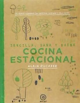 Cocina estacional : sencilla, sana y buena, 150 recetas elaboradas por Christophe Saintage y Paule Neyrat