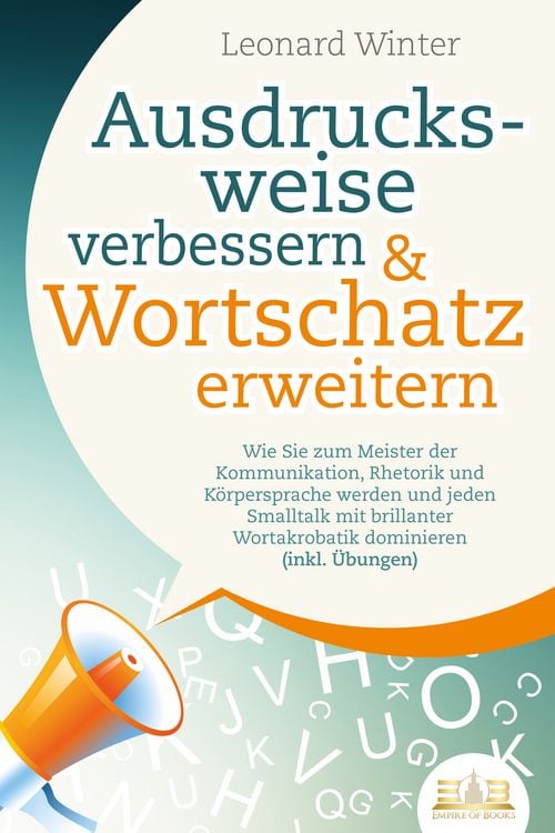 Produktbild: Ausdrucksweise verbessern & Wortschatz erweitern: Wie Sie zum Meister der Kommunikation, Rhetorik und K&ouml;rpersprache werden und jeden Smalltalk mit brillanter Wortakrobatik dominieren (inkl. &Uuml;bungen)