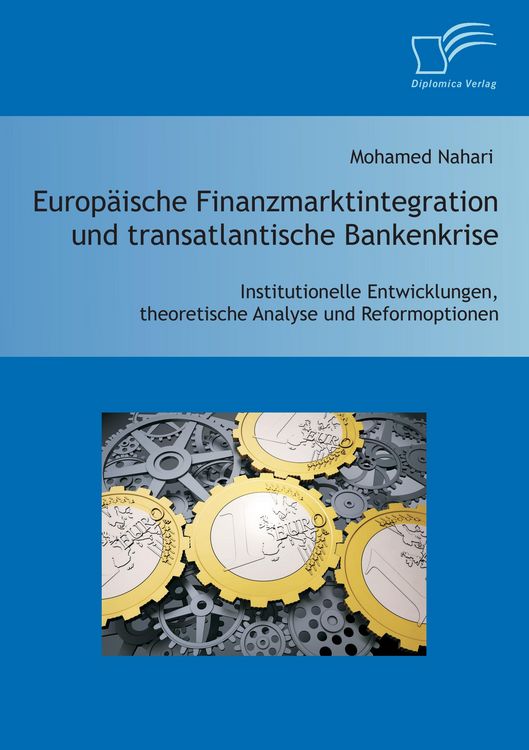 Produktbild: Europ&auml;ische Finanzmarktintegration und transatlantische Bankenkrise: Institutionelle Entwicklungen, theoretische Analyse und Reformoptionen