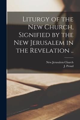 Produktbild: Liturgy of the New Church, Signified by the New Jerusalem in the Revelation ..