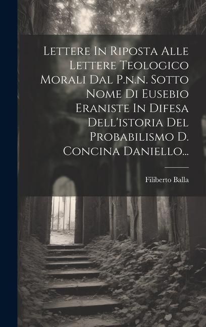 Produktbild: Lettere In Riposta Alle Lettere Teologico Morali Dal P.n.n. Sotto Nome Di Eusebio Eraniste In Difesa Dell'istoria Del Probabilismo D. Concina Daniello