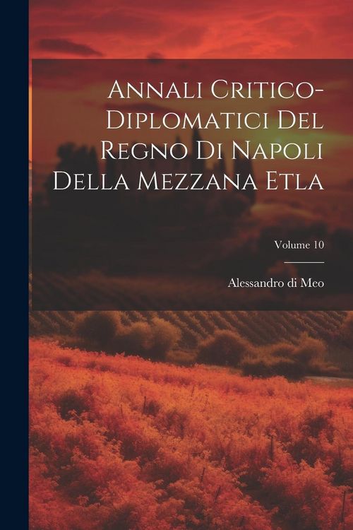 Produktbild: Annali Critico-diplomatici Del Regno Di Napoli Della Mezzana Etla; Volume 10