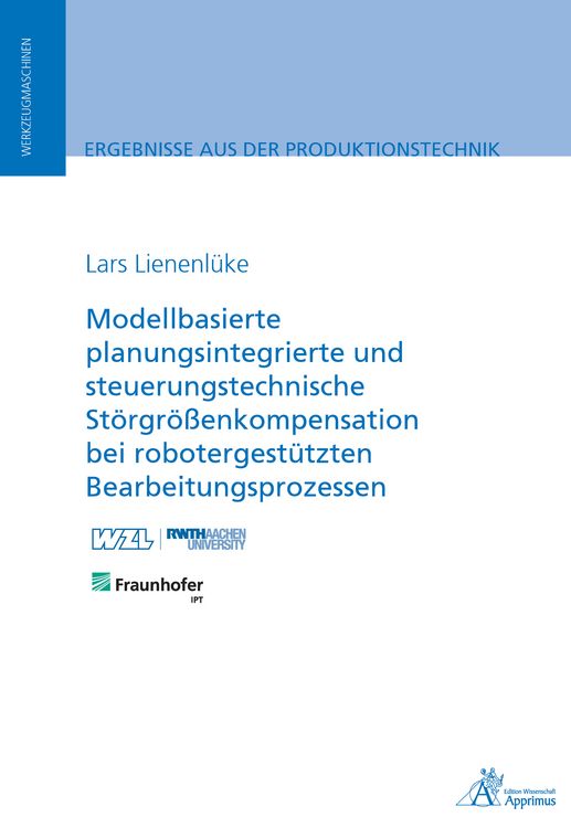 Produktbild: Modellbasierte planungsintegrierte und steuerungstechnische St&ouml;rgr&ouml;&szlig;enkompensation bei robotergest&uuml;tzten Bearbeitungsprozessen