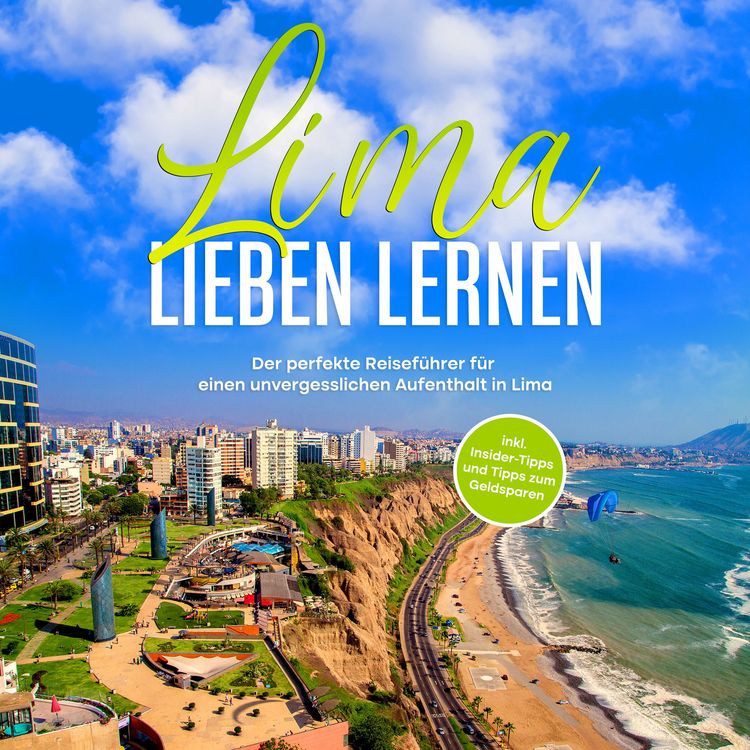 Produktbild: Lima lieben lernen: Der perfekte Reisef&uuml;hrer f&uuml;r einen unvergesslichen Aufenthalt in Lima - inkl. Insider-Tipps und Tipps zum Geldsparen
