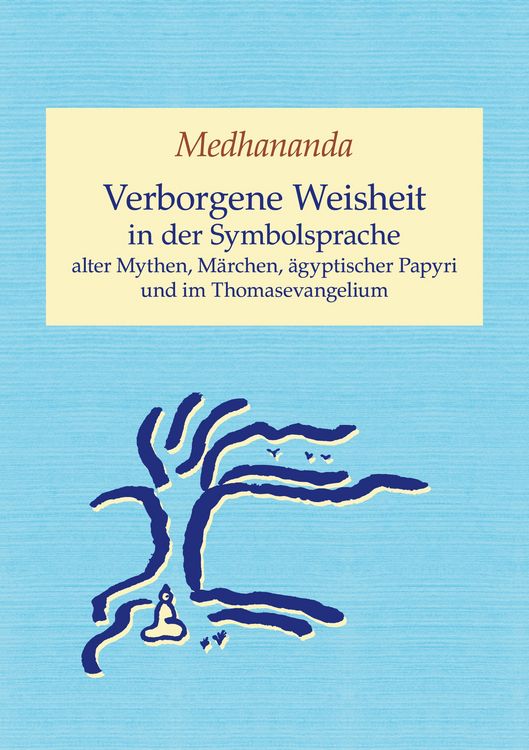 Produktbild: Verborgene Weisheit in der Symbolsprache alter Mythen, M&auml;rchen, &auml;gyptischer Papyri und im Thomasevangelium