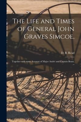 Produktbild: The Life and Times of General John Graves Simcoe,: Together With Some Account of Major Andr&eacute; and Captain Brant. --