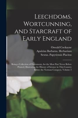 Produktbild: Leechdoms, Wortcunning, and Starcraft of Early England: Being a Collection of Documents, for the Most Part Never Before Printed, Illustrating the Hist