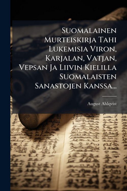 Produktbild: Suomalainen Murteiskirja Tahi Lukemisia Viron, Karjalan, Vatjan, Vepsan Ja Liivin Kielilla Suomalaisten Sanastojen Kanssa...