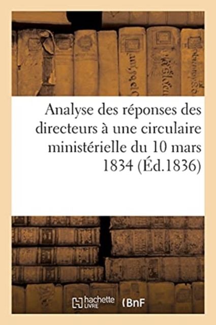 Produktbild: Analyse Des R&eacute;ponses Des Directeurs &Agrave; Une Circulaire Minist&eacute;rielle Du 10 Mars 1834: Sur Les Effets Du R&eacute;gime de Ces Maisons, Maisons Centrales de Forc