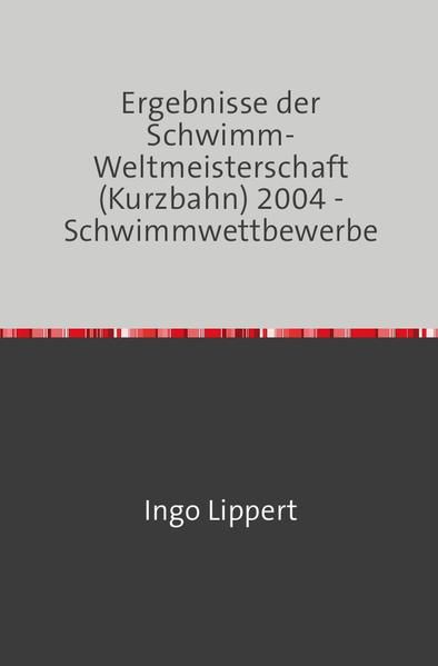 Produktbild: Sportstatistik / Ergebnisse der Schwimm-Weltmeisterschaft (Kurzbahn) 2004 - Schwimmwettbewerbe