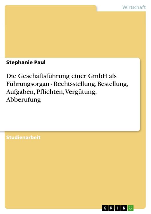 Produktbild: Die Gesch&auml;ftsf&uuml;hrung einer GmbH als F&uuml;hrungsorgan - Rechtsstellung, Bestellung, Aufgaben, Pflichten, Verg&uuml;tung, Abberufung