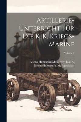 Produktbild: Artillerie-Unterricht F&uuml;r Die K. K. Kriegs-Marine; Volume 1