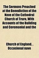 Produktbild: The Sermons Preached at the Benediction of the Nave of the Cathedral Church of Truro, with Accounts of the Building and Ceremonial and the