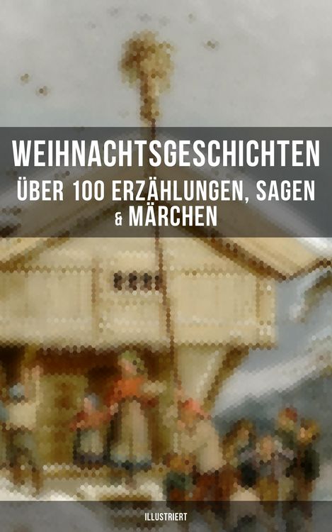 Produktbild: Weihnachtsgeschichten: &Uuml;ber 100 Erz&auml;hlungen, Sagen & M&auml;rchen (Illustriert)