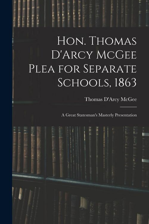 Produktbild: Hon. Thomas D'Arcy McGee Plea for Separate Schools, 1863 [microform]: a Great Statesman's Masterly Presentation