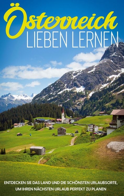 Produktbild: &Ouml;sterreich lieben lernen: Entdecken Sie das Land und die sch&ouml;nsten Urlaubsorte, um Ihren n&auml;chsten Urlaub perfekt zu planen