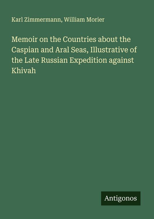 Produktbild: Memoir on the Countries about the Caspian and Aral Seas, Illustrative of the Late Russian Expedition against Khivah